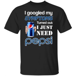 i googled my symptoms turned out i just need pepsi t shirts long sleeve hoodies