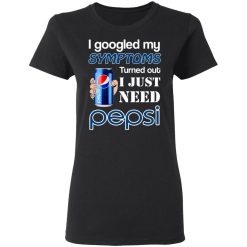 i googled my symptoms turned out i just need pepsi t shirts long sleeve hoodies 4