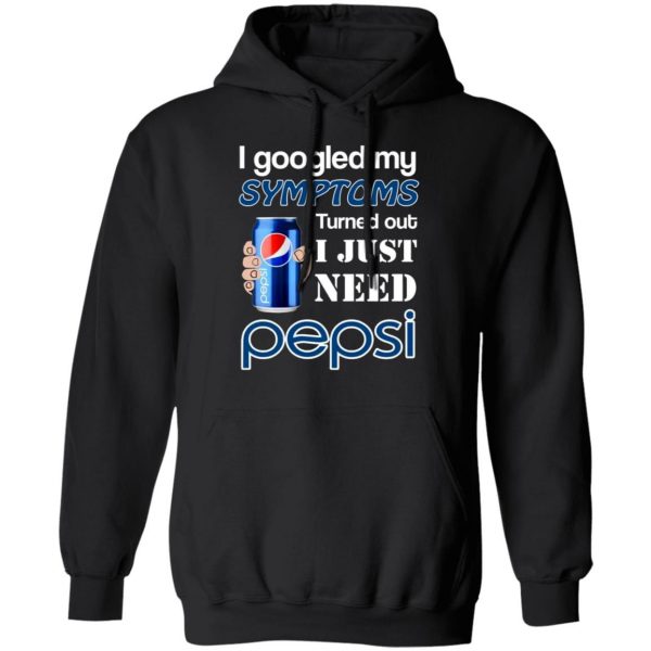 i googled my symptoms turned out i just need pepsi t shirts long sleeve hoodies 8