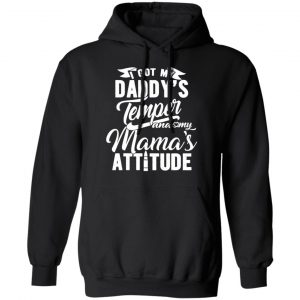 i got my daddys temper and my mamas attitude t shirts long sleeve hoodies 2
