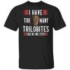i have too many trilobites said no one ever t shirts long sleeve hoodies