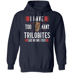 i have too many trilobites said no one ever t shirts long sleeve hoodies 11