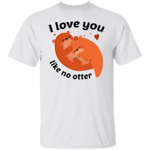 i love you like no otter t shirts hoodies long sleeve