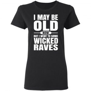 i may be old now but i went to some wicked raves t shirts long sleeve hoodies 10