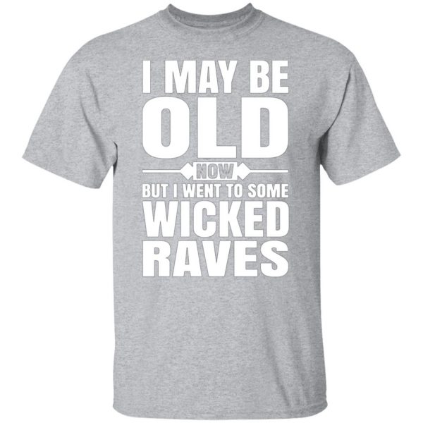 i may be old now but i went to some wicked raves t shirts long sleeve hoodies 10