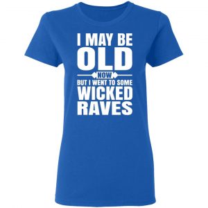 i may be old now but i went to some wicked raves t shirts long sleeve hoodies 2