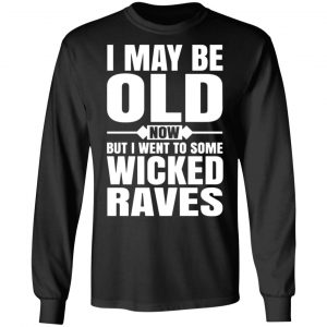 i may be old now but i went to some wicked raves t shirts long sleeve hoodies 3