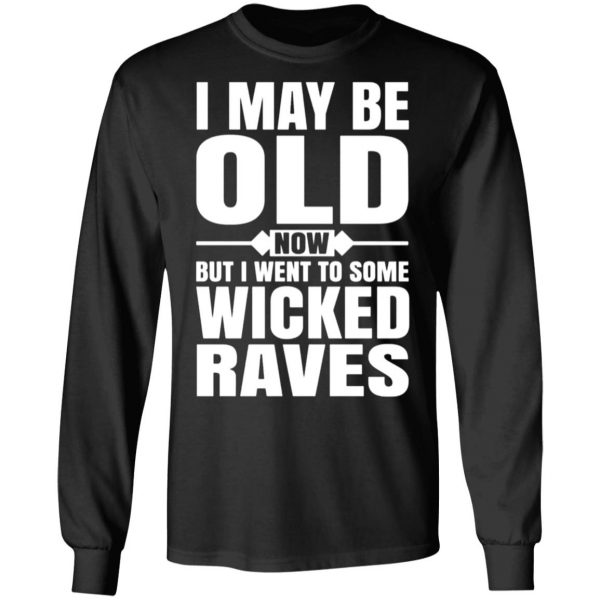 i may be old now but i went to some wicked raves t shirts long sleeve hoodies 3