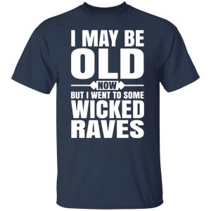 i may be old now but i went to some wicked raves t shirts long sleeve hoodies 7