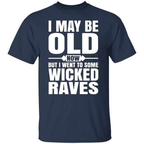 i may be old now but i went to some wicked raves t shirts long sleeve hoodies 7