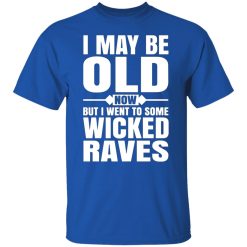 i may be old now but i went to some wicked raves t shirts long sleeve hoodies 8