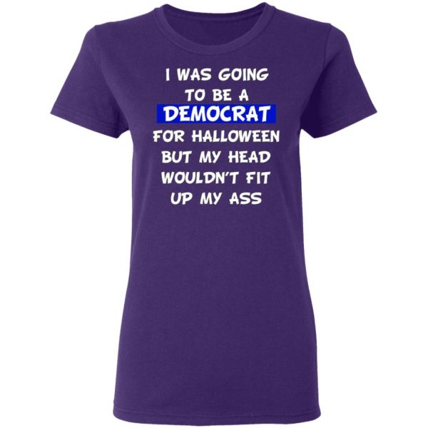 i was going to be a democrat for halloween but my head wouldnt fit up my ass t shirts long sleeve hoodies 12