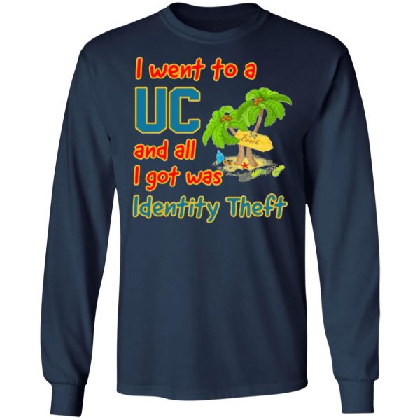 i went to a uc and all i got was identity theft t shirts long sleeve hoodies 11