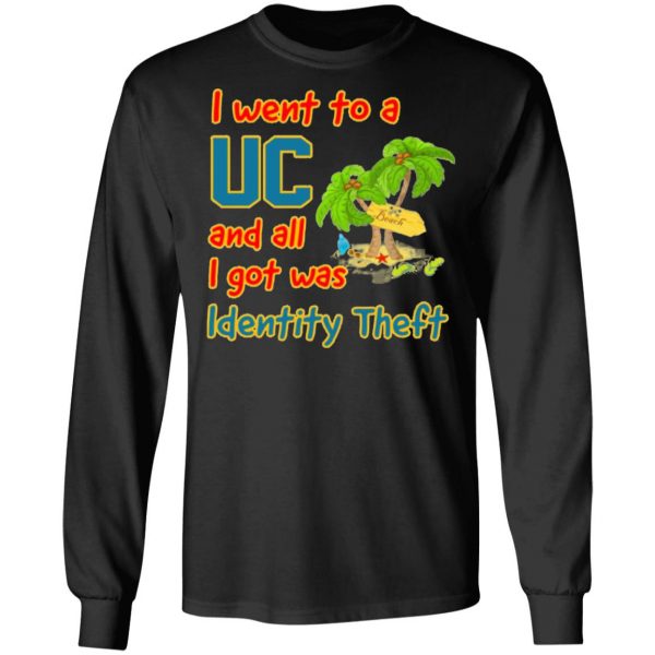 i went to a uc and all i got was identity theft t shirts long sleeve hoodies 3