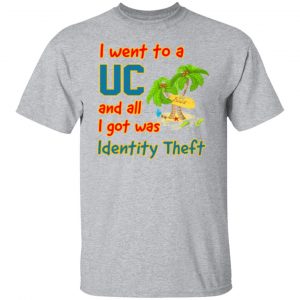 i went to a uc and all i got was identity theft t shirts long sleeve hoodies 7