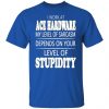 i work at ace hardware my level of sarcasm depends on your level of stupidity t shirts long sleeve hoodies