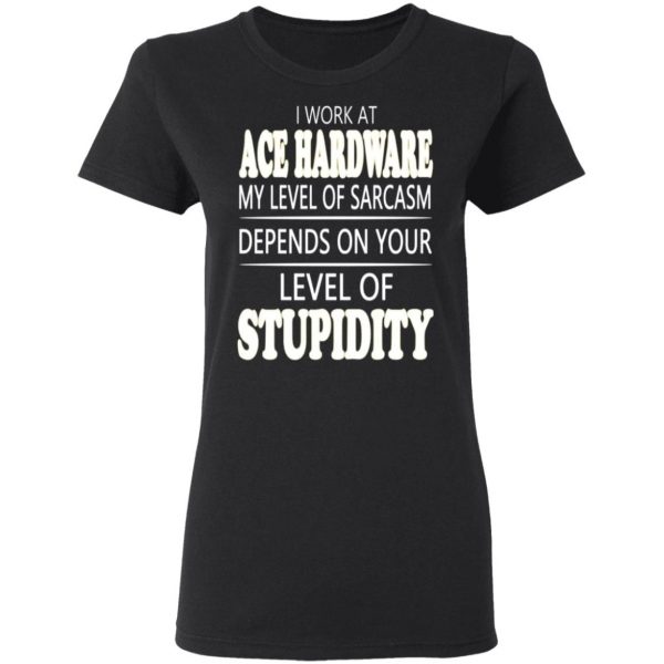 i work at ace hardware my level of sarcasm depends on your level of stupidity t shirts long sleeve hoodies 4