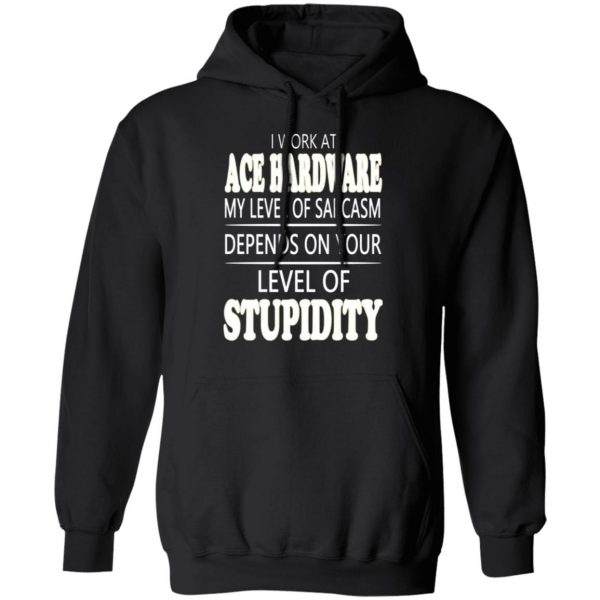 i work at ace hardware my level of sarcasm depends on your level of stupidity t shirts long sleeve hoodies 6