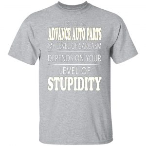 i work at advance auto parts my level of sarcasm depends on your level of stupidity t shirts long sleeve hoodies 13