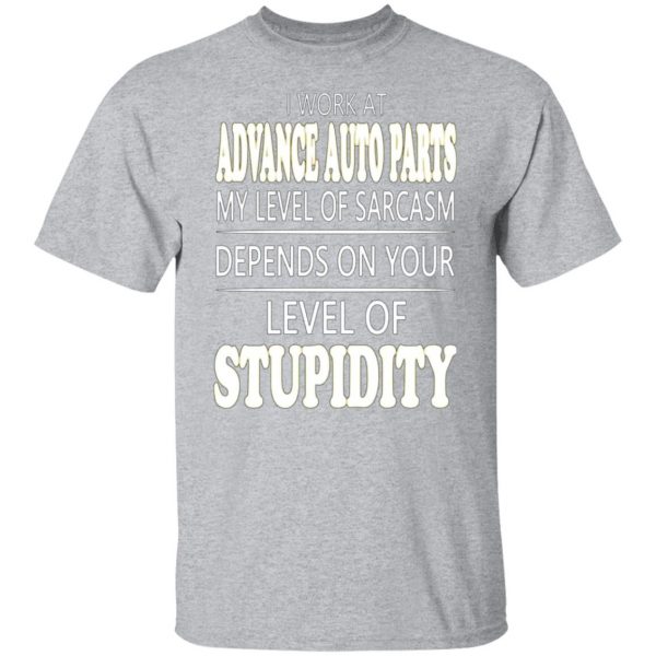 i work at advance auto parts my level of sarcasm depends on your level of stupidity t shirts long sleeve hoodies 13