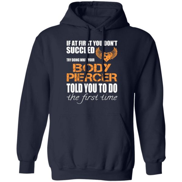 if at first you dont succeed try doing what your body piercer told you to do the first time t shirts long sleeve hoodies 10