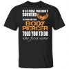 if at first you dont succeed try doing what your body piercer told you to do the first time t shirts long sleeve hoodies