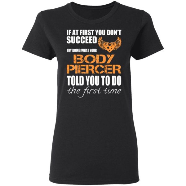 if at first you dont succeed try doing what your body piercer told you to do the first time t shirts long sleeve hoodies 2