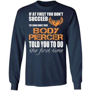 if at first you dont succeed try doing what your body piercer told you to do the first time t shirts long sleeve hoodies 6