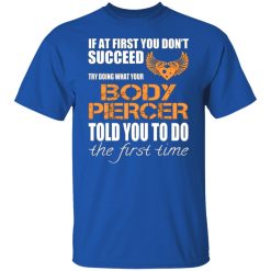if at first you dont succeed try doing what your body piercer told you to do the first time t shirts long sleeve hoodies 8