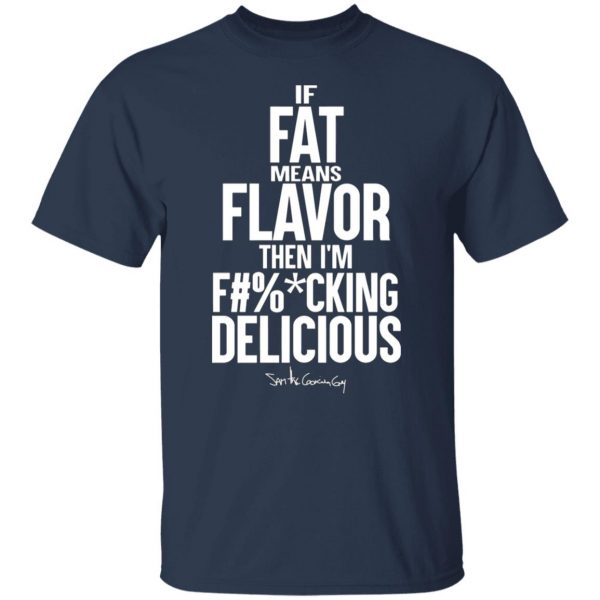 if fat means flavor then im fucking delicious t shirts long sleeve hoodies 4
