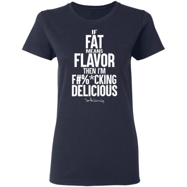 if fat means flavor then im fucking delicious t shirts long sleeve hoodies 5