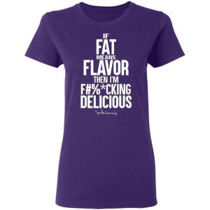 if fat means flavor then im fucking delicious t shirts long sleeve hoodies 6