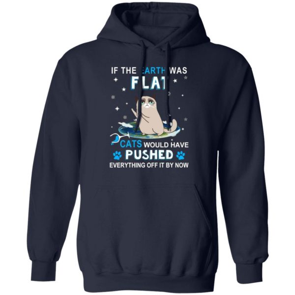 if the earth was flat cats would have pushed everything off it by now t shirts long sleeve hoodies 12