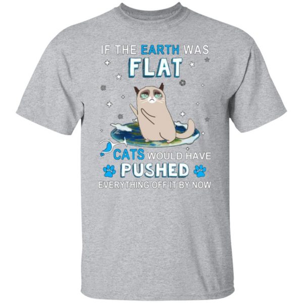 if the earth was flat cats would have pushed everything off it by now t shirts long sleeve hoodies 2
