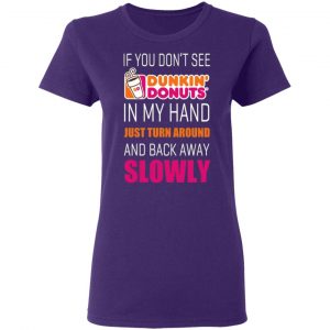 if you dont see dunkin donuts in my hand just turn around and back away slowly t shirts long sleeve hoodies 11