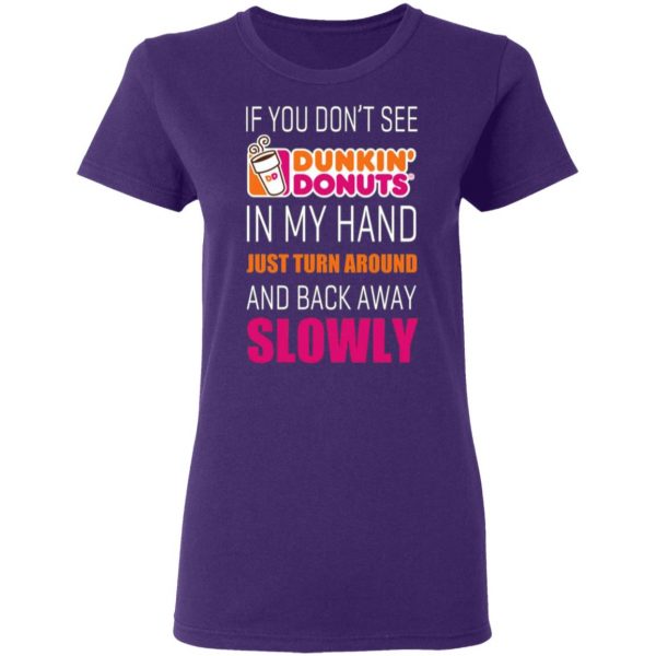 if you dont see dunkin donuts in my hand just turn around and back away slowly t shirts long sleeve hoodies 11