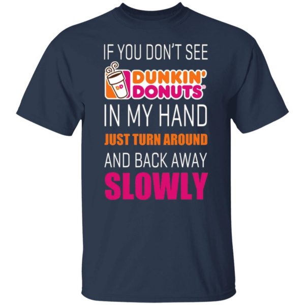 if you dont see dunkin donuts in my hand just turn around and back away slowly t shirts long sleeve hoodies 12