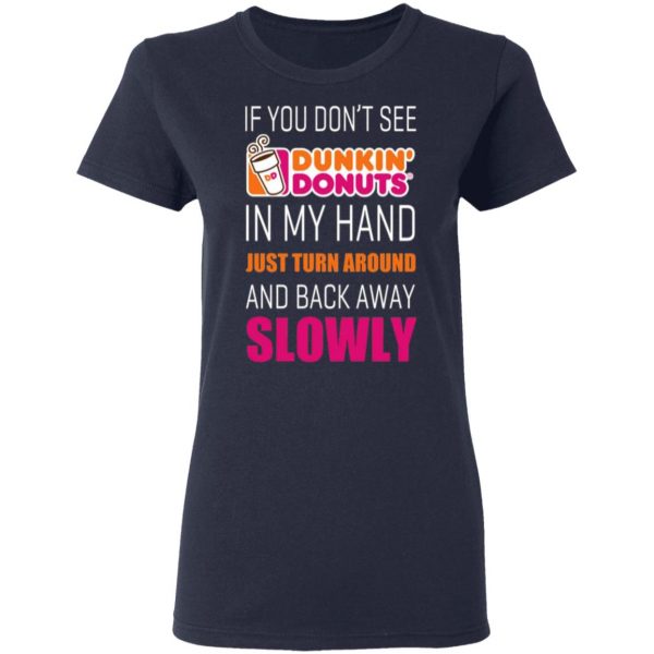 if you dont see dunkin donuts in my hand just turn around and back away slowly t shirts long sleeve hoodies 9