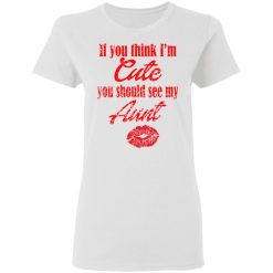 if you think im cute you should see my t shirts hoodies long sleeve 2