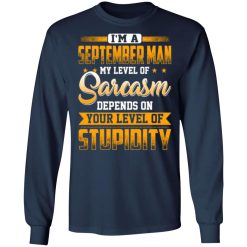 im a september man my level of sarcasm depends on your level of stupidity t shirts long sleeve hoodies 10