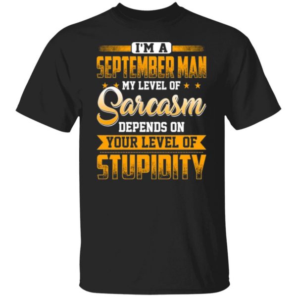 im a september man my level of sarcasm depends on your level of stupidity t shirts long sleeve hoodies 2