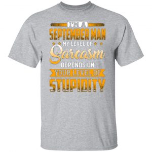 im a september man my level of sarcasm depends on your level of stupidity t shirts long sleeve hoodies