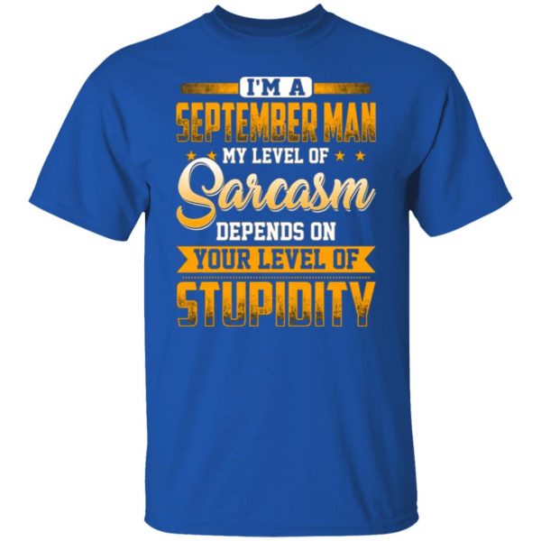 im a september man my level of sarcasm depends on your level of stupidity t shirts long sleeve hoodies 4