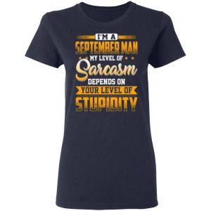 im a september man my level of sarcasm depends on your level of stupidity t shirts long sleeve hoodies 5