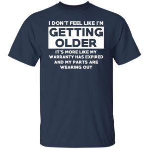 I’m Don’t Feel Like I’m Getting Older It’s More Like My Warranty Has Expired T-Shirts, Long Sleeve, Hoodies 2
