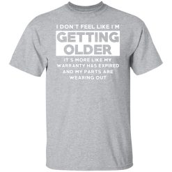 im dont feel like im getting older its more like my warranty has expired t shirts long sleeve hoodies 4