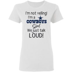 im not yelling im a dallas cowboys girl we just talk loud t shirts hoodies long sleeve 12