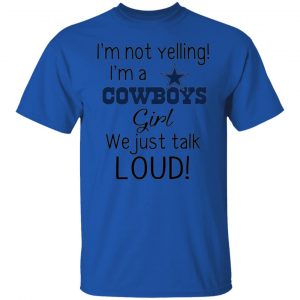 im not yelling im a dallas cowboys girl we just talk loud t shirts hoodies long sleeve 8