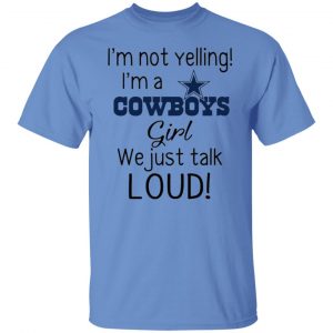 im not yelling im a dallas cowboys girl we just talk loud t shirts hoodies long sleeve 9