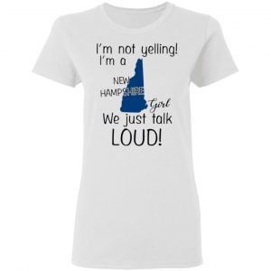 im not yelling im a new hampshire girl we just talk loud t shirts hoodies long sleeve 2
